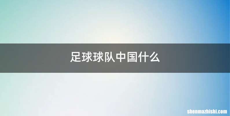 足球球队中国什么