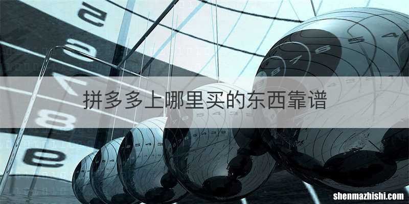 拼多多上哪里买的东西靠谱