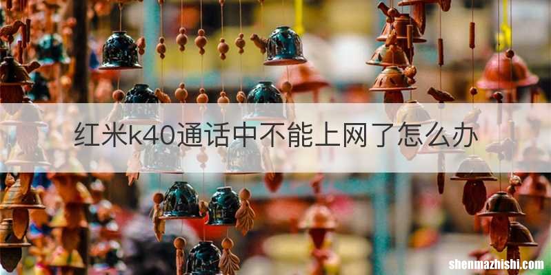 红米k40通话中不能上网了怎么办