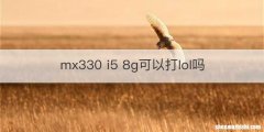 mx330 i5 8g可以打lol吗