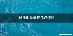 长沙地铁最晚几点停运