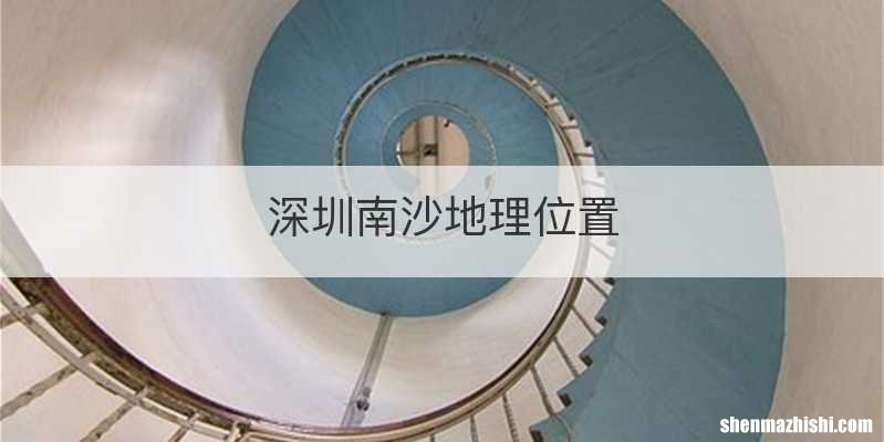 深圳南沙地理位置