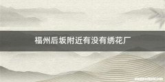 福州后坂附近有没有绣花厂
