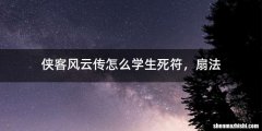 侠客风云传怎么学生死符，扇法
