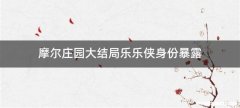 摩尔庄园大结局乐乐侠身份暴露