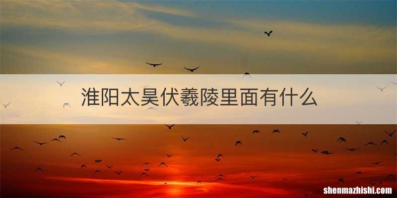 淮阳太昊伏羲陵里面有什么