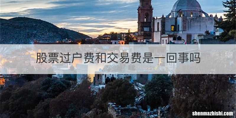 股票过户费和交易费是一回事吗