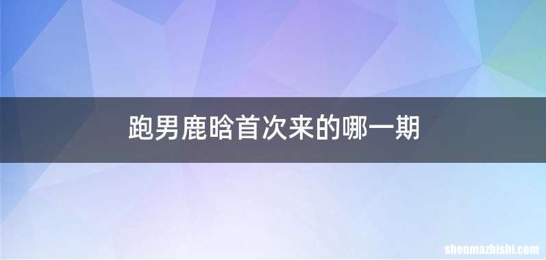 跑男鹿晗首次来的哪一期