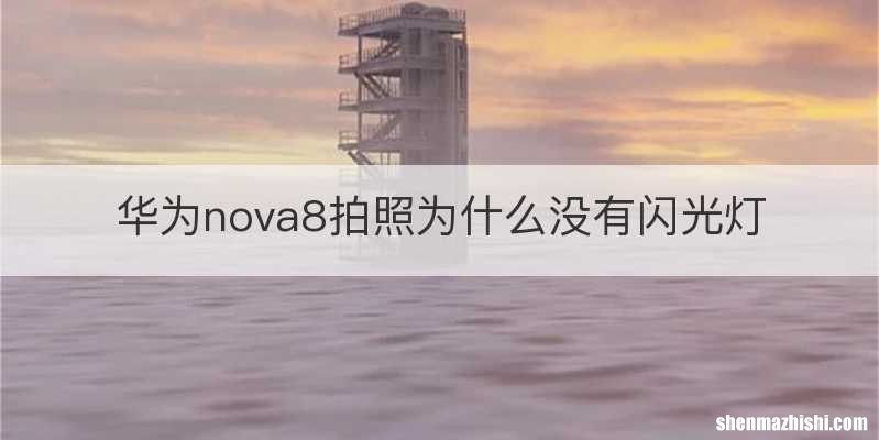 华为nova8拍照为什么没有闪光灯