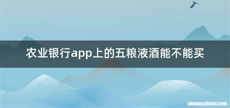 农业银行app上的五粮液酒能不能买