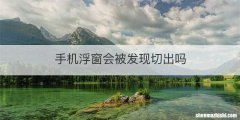 手机浮窗会被发现切出吗