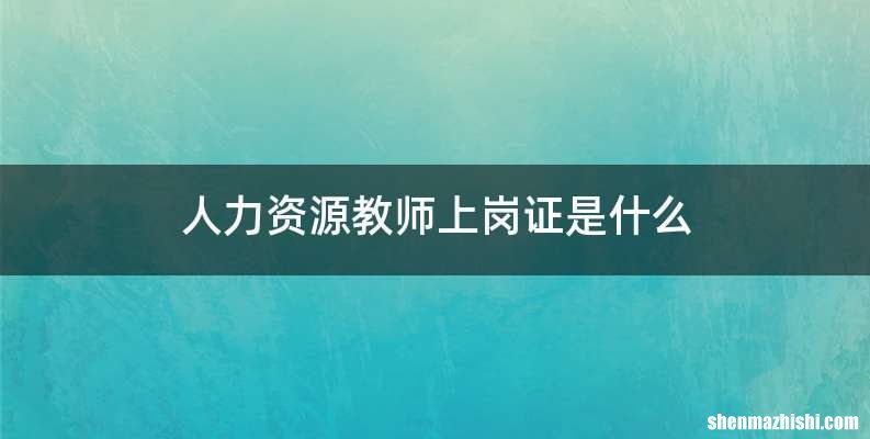 人力资源教师上岗证是什么
