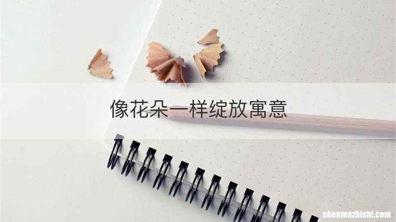 像花朵一样绽放寓意