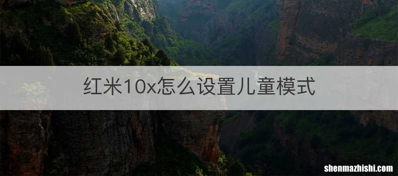 红米10x怎么设置儿童模式