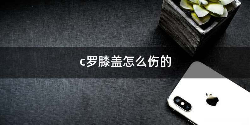 c罗膝盖怎么伤的