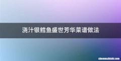 浇汁银鳕鱼盛世芳华菜谱做法