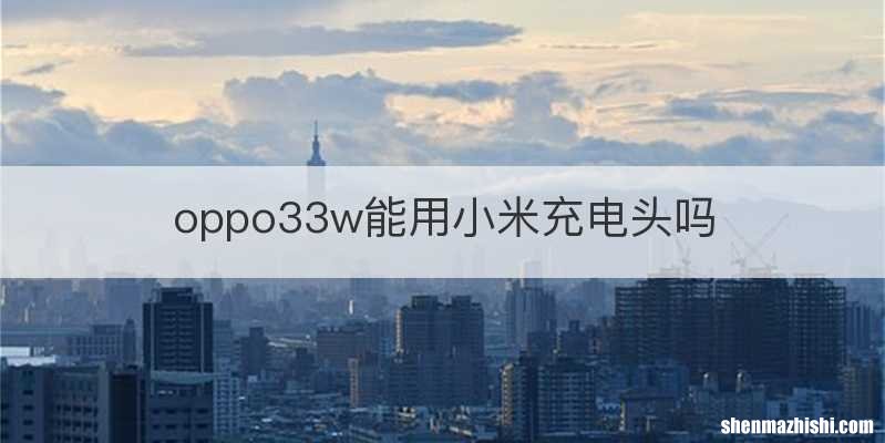 oppo33w能用小米充电头吗