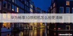 华为畅享10原相机怎么拍更清晰