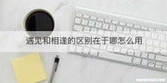 遇见和相逢的区别在于哪怎么用