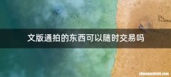 文版通拍的东西可以随时交易吗