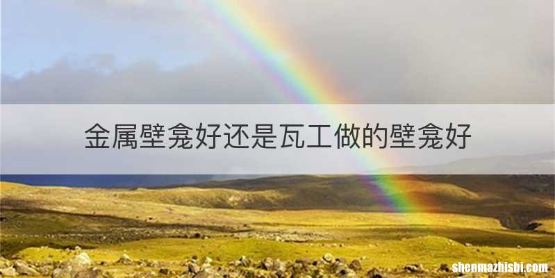 金属壁龛好还是瓦工做的壁龛好