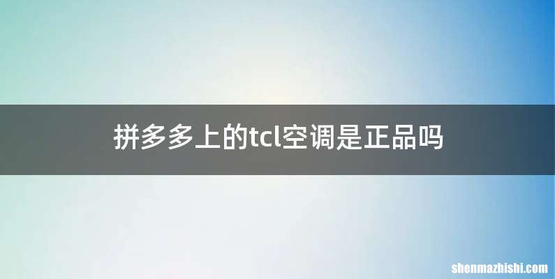 拼多多上的tcl空调是正品吗