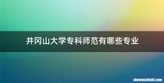 井冈山大学专科师范有哪些专业