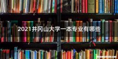 2021井冈山大学一本专业有哪些