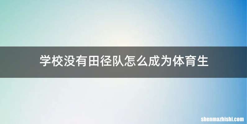 学校没有田径队怎么成为体育生