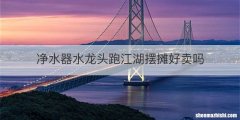 净水器水龙头跑江湖摆摊好卖吗