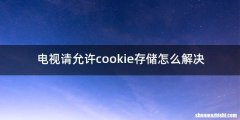 电视请允许cookie存储怎么解决
