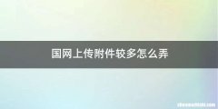 国网上传附件较多怎么弄