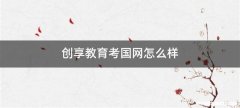 创享教育考国网怎么样