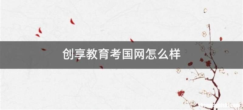 创享教育考国网怎么样