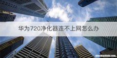 华为720净化器连不上网怎么办
