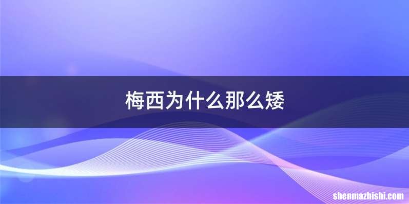 梅西为什么那么矮