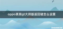 oppo真我gt大师版返回键怎么设置