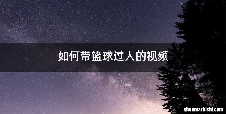 如何带篮球过人的视频