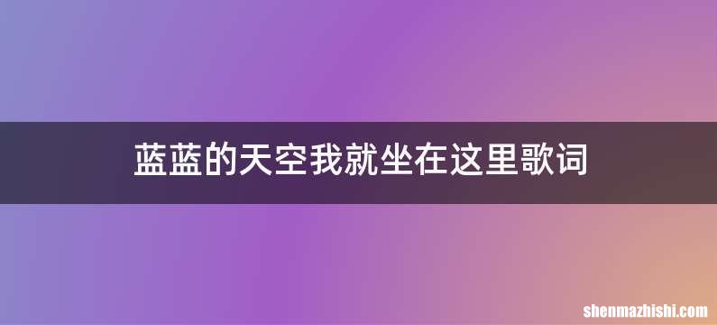 蓝蓝的天空我就坐在这里歌词