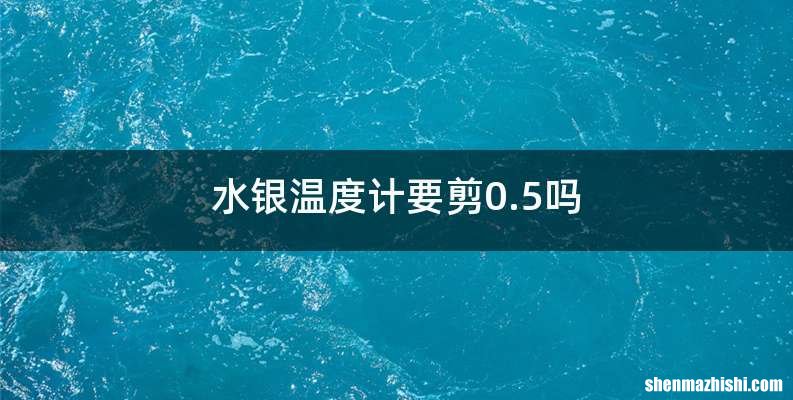 水银温度计要剪0.5吗