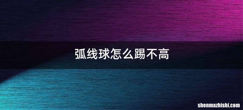 弧线球怎么踢不高