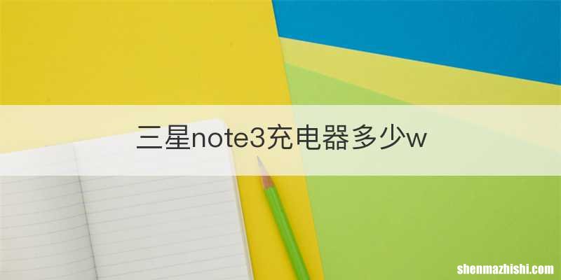 三星note3充电器多少w