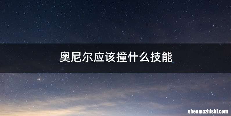 奥尼尔应该撞什么技能