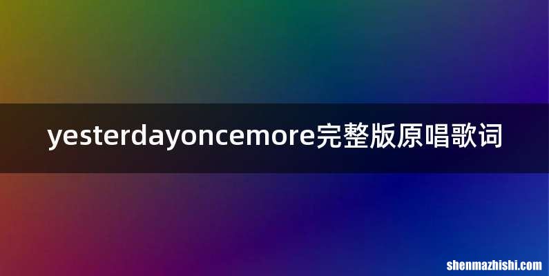 yesterdayoncemore完整版原唱歌词