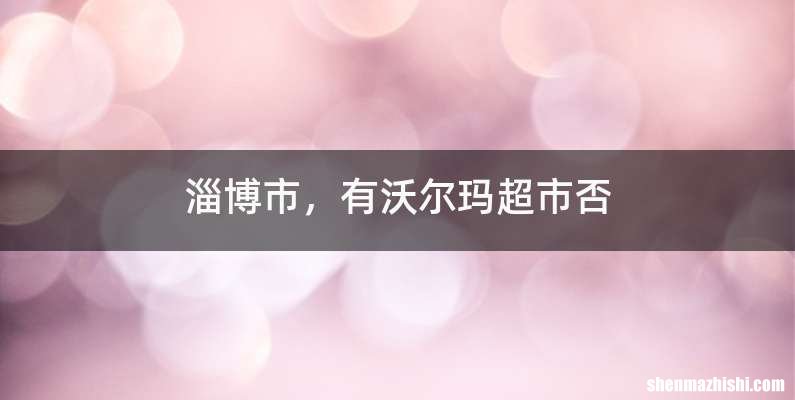 淄博市，有沃尔玛超市否