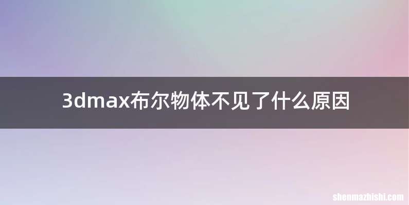 3dmax布尔物体不见了什么原因