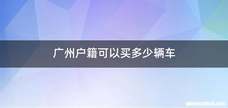 广州户籍可以买多少辆车