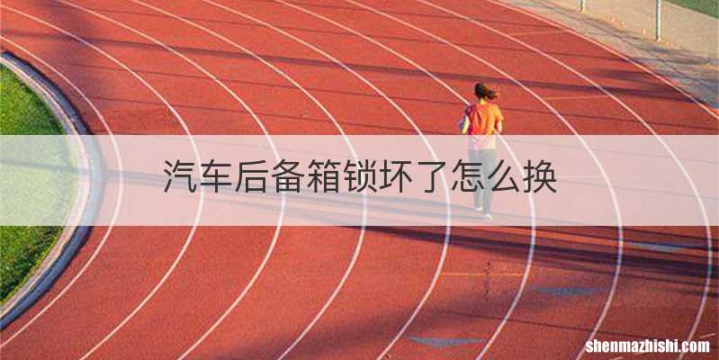 汽车后备箱锁坏了怎么换