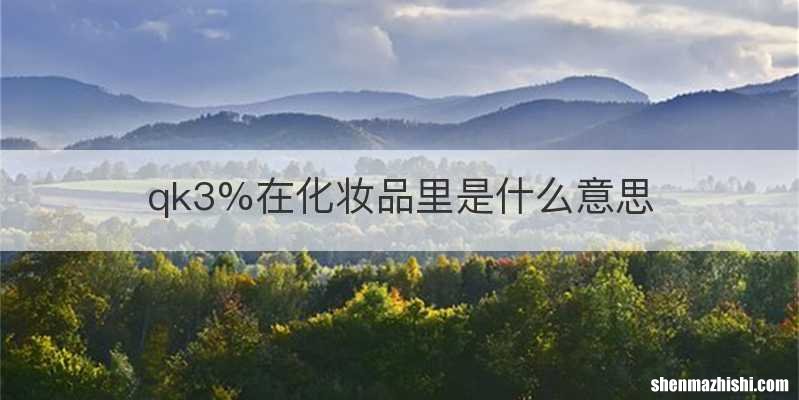 qk3%在化妆品里是什么意思