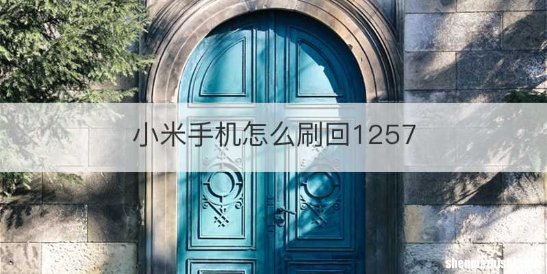 小米手机怎么刷回1257